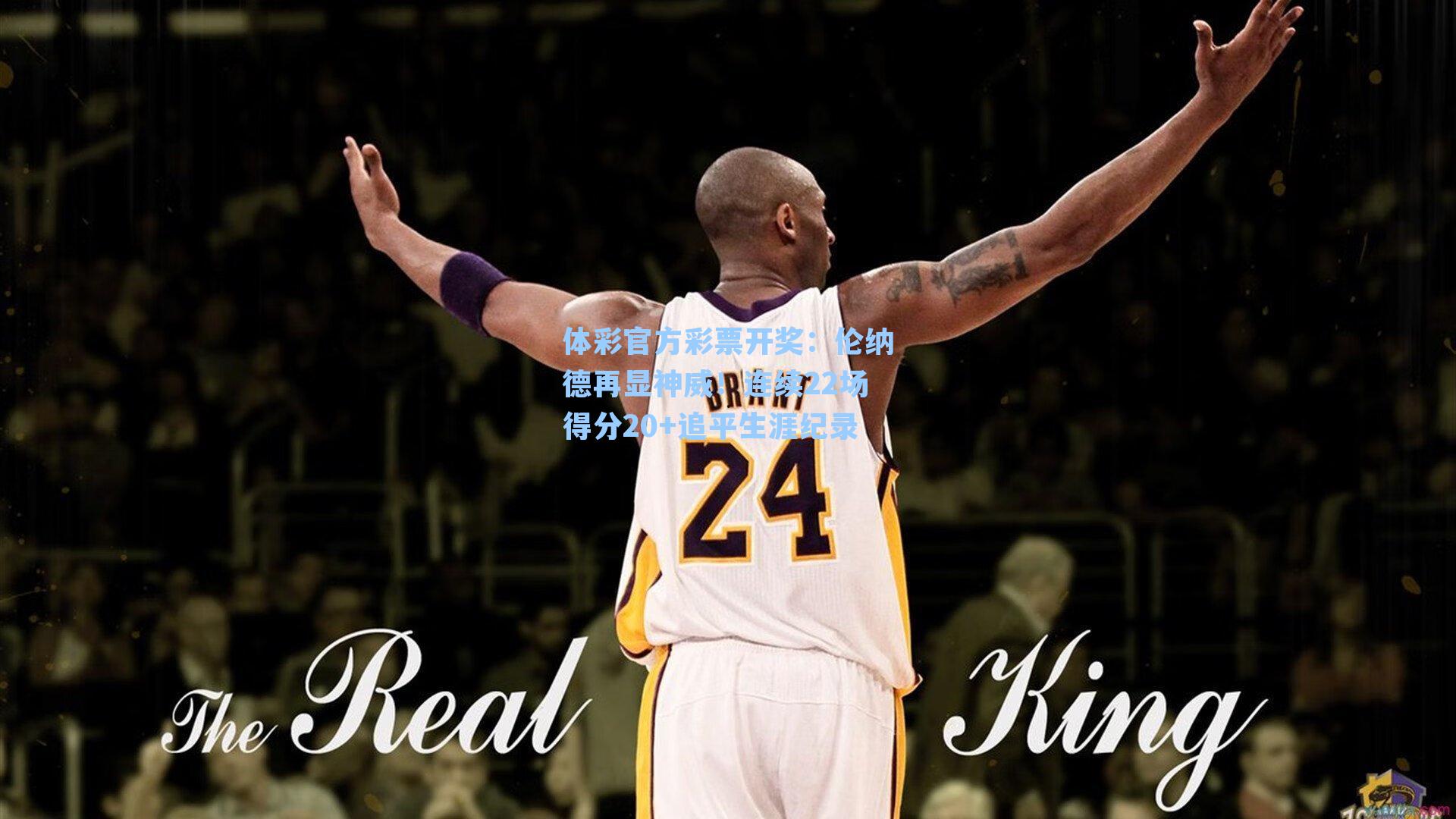 体彩官方彩票开奖：伦纳德再显神威！连续22场得分20+追平生涯纪录