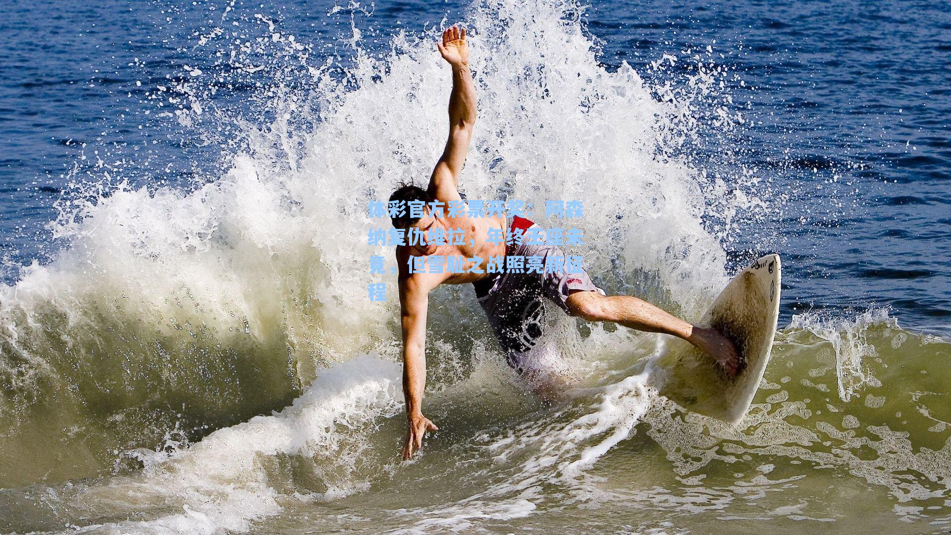 体彩官方彩票开奖：阿森纳复仇维拉，年终王座未竟，但雪耻之战照亮新征程