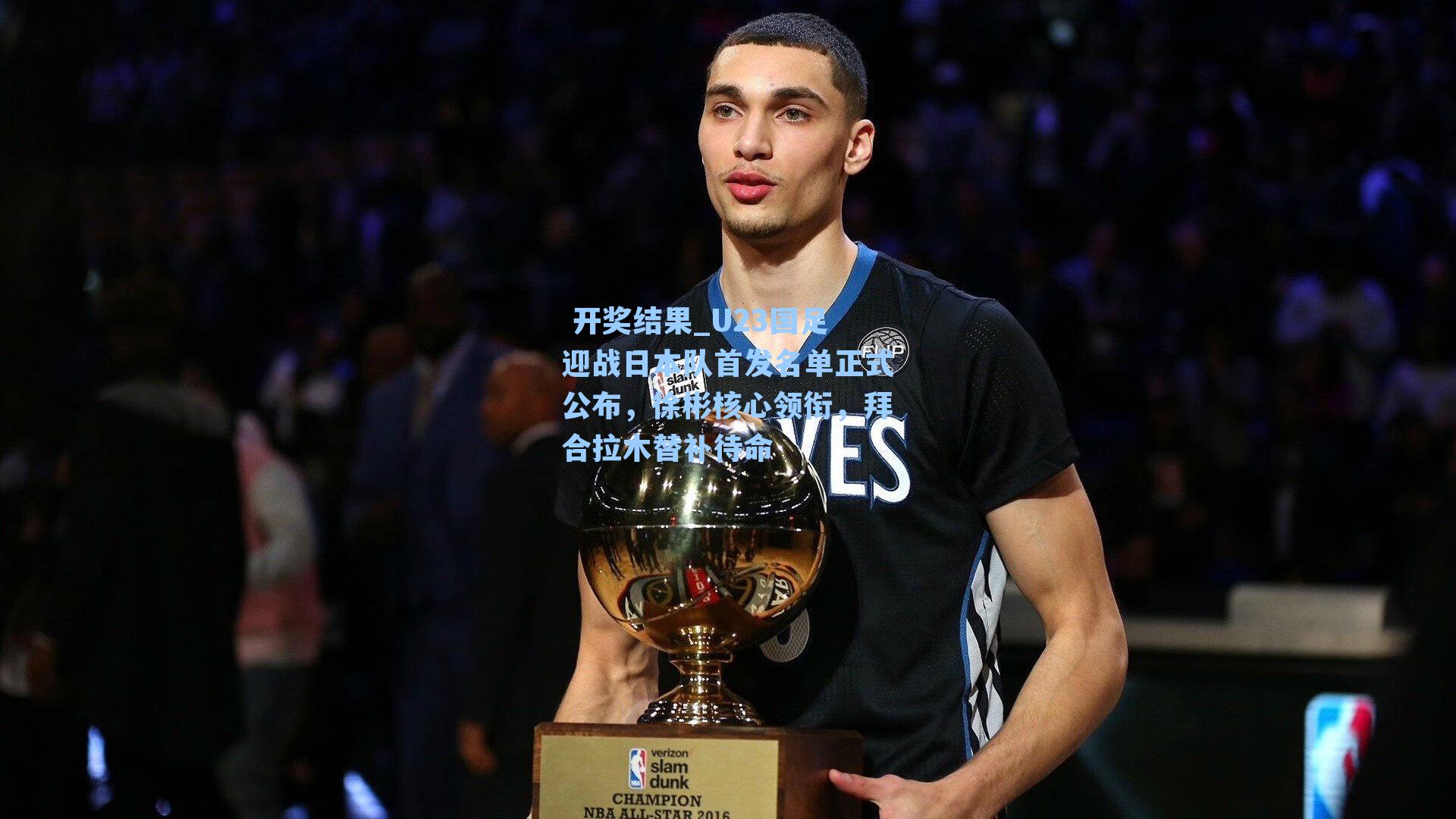  开奖结果_U23国足迎战日本队首发名单正式公布，徐彬核心领衔，拜合拉木替补待命