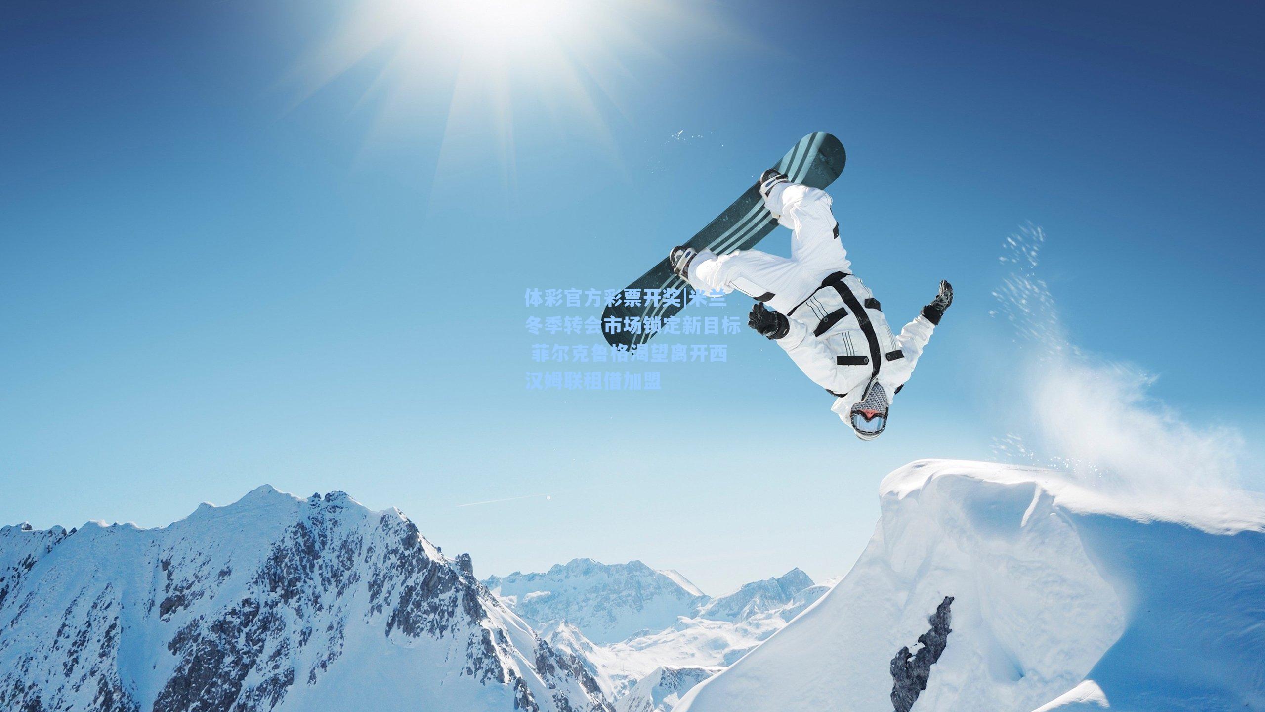 体彩官方彩票开奖|米兰冬季转会市场锁定新目标 菲尔克鲁格渴望离开西汉姆联租借加盟